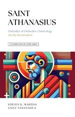 A Celebration of Faith Series: St. Athanasius: Defender of Orthodox Christology On the Incarnation