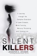 Silent Killers: A Journey through the Complex Disorders of Lyme Disease, Mold Toxicity, Mercury Poisoning and Coronavirus