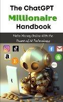 The ChatGPT Millionaire Handbook: Make Money Online With the Power of AI Technology