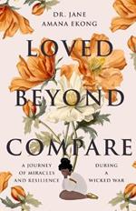 Loved Beyond Compare: A Journey of Miracles and Resilience During A Wicked War