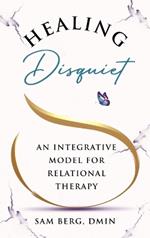 Healing Disquiet: An Integrative Model for Relational Therapy