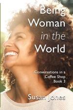 Being Woman in the World: Conversations in a Coffee Shop Book 3