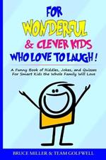 For Wonderful & Clever Kids Who Love to Laugh: A Funny Book of Riddles, Jokes, and Quizzes For Smart Kids the Whole Family Will Love