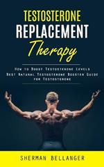 Testosterone Replacement Therapy: How to Boost Testosterone Levels (Best Natural Testosterone Booster Guide for Testosterone)