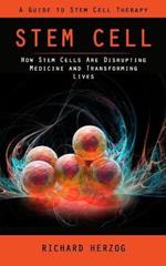 Stem Cell: A Guide to Stem Cell Therapy (How Stem Cells Are Disrupting Medicine and Transforming Lives)