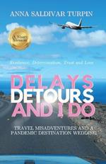 Delays, Detours, and I Do: Travel Misadventures and a Pandemic Destination Wedding (A Short Memoir of Resilience, Determination, Trust and Love)