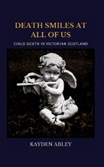 Death Smiles at All of Us: Child Death in Victorian Scotland