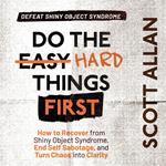 Do the Hard Things First: Defeat Shiny Object Syndrome