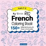 My Big French Coloring Book for Kids: 150+ Essential First Words with Fun and Easy Doodles to Color French-English Bilingual Edition