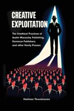 Creative Exploitation: The Unethical Practices of Austin Macauley Pulishing, Dorrance Publishers, and other Vanity Presses