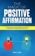 The Magic of Positive Affirmation: Transforming Limiting Beliefs into Limitless Possibilities Through Positive Self-Talk