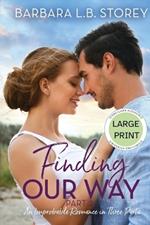 Finding Our Way: An Improbable Romance in Three Parts, Part 2 - Large Print Edition: An Improbable Romance in Three Parts