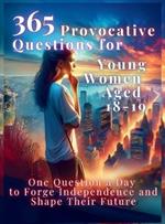 365 Provocative Questions for Young Women Aged 18-19: One Question a Day to Forge Independence and Shape Their Future