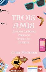 Trois Amis Attends La Bonne Personne Livres Un et Deux