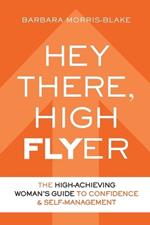 Hey There, High Flyer: A High-Achieving Woman's Guide to Confidence and Self-Management