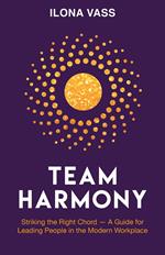 Team Harmony: Striking the Right Chord — A Guide for Leading People in the Modern Workplace