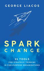 Spark Change: 25 Tools for Strategic Thinking in For-Purpose Organisations