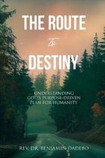 The Route to Destiny: Understanding God's Purpose-Driven Plan for Humanity