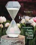 Fullness of Time: Devotionals, Poems, Pictures, and Prayers