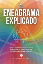 El Eneagrama explicado: Potencia tu viaje de autodescubrimiento, encuentra tu verdadera personalidad, comprende los 9 eneatipos y obten consejos y practicas unicas para los 9 tipos