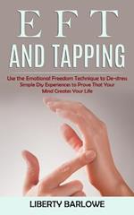 Eft and Tapping: Use the Emotional Freedom Technique to De-stress (Simple Diy Experiences to Prove That Your Mind Creates Your Life)