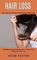 Hair Loss: How You Can Prevent It With Natural Remedies (The Ultimate Guide and Easy Tips on Overcoming Postpartum Hair Loss)