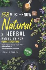 158 Must-Know Natural & Herbal Remedies for (Almost) Everything: Simple Beginner-Friendly, Easy-to-Follow Organic Recipes for Your Family's Health & Wellness