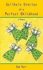 Unlikely Stories of a Perfect Childhood: A Memoir