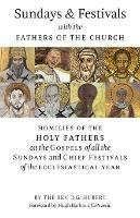 Sundays and Festivals with the Fathers of the Church: Homilies of the Holy Fathers on the Gospels of all the Sundays and Chief Festivals of the Ecclesiastical Year