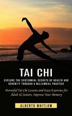 Tai Chi: Explore the Centennial Secrets of Health and Serenity through a Millennial Practice (Powerful Tai Chi Lessons and Easy Exercises for Adult & Seniors, Improve Your Memory)