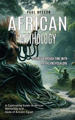 African Mythology: Journey Through Time With Myths and Folklore (A Captivating Guide to African Mythology and Gods of Ancient Egypt)