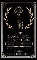 The Black Book of Speaking Fluent English: The Quickest Way to Improve Your Spoken English