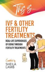 This is IVF and other Fertility Treatments: Real-life experiences of going through fertility treatments