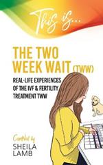 This is the Two Week Wait: Real-life experiences of the IVF and fertility treatment two-week wait