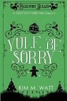 Yule Be Sorry: A Christmas Cozy Mystery (With Dragons)