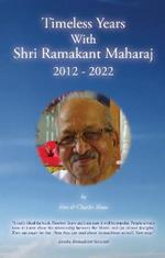 Timeless Years With Shri Ramakant Maharaj 2012 - 2022