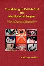 The The Making of British Oral and Maxillofacial Surgery: Voices of Pioneers and Witnesses to its Evolution from Hospital Dentistry