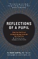 Reflections of a Pupil: What Your Med School and Ophthalmology Textbooks Can't Teach You (But What Your Mentors, Colleagues and Patients Will)