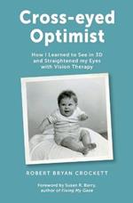 Cross-eyed Optimist: How I Learned to See in 3D and Straightened my Eyes with Vision Therapy