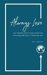 Always Love: The Timeless Story of God's Heart for the World and What It Means for You