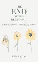 The end of the beginning: A story of hope in the midst of grief and loss