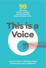 This is a Voice: 99 exercises to train, project and harness the power of your voice