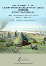 The Archaeology of Hinkley Point C Nuclear Power Station, Somerset. Excavations in 2012-16.: Volume 1: Rural Settlement and farming from the prehistoric to modern eras