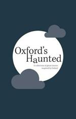 Oxford's Haunted: A Collection of Ghost Stories Inspired By Oxford