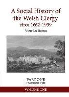 A Social History of the Welsh Clergy circa 1662-1939: PART ONE sections one to six. VOLUME ONE