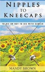 Nipples To Kneecaps: To Die Or Not To Die With Cancer