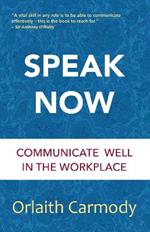 Speak Now: Communicate Well in the Workplace