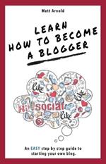 Learn Learn how to become a Blogger: An EASY step by step guide to starting your own blog