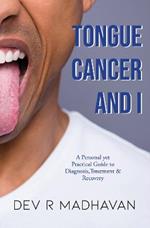 Tongue Cancer and I: A Personal Yet Practical Guide to Diagnosis, Treatment & Recovery