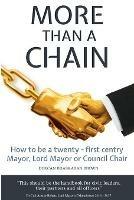 More Than a Chain: How to be a twenty-first century Mayor, Lord Mayor or Council Chair